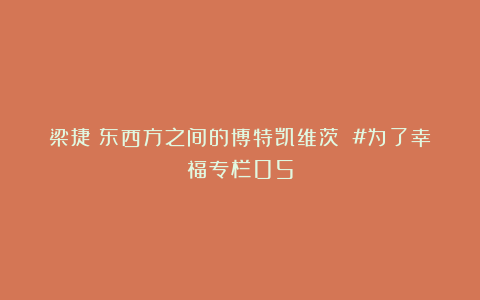 梁捷丨东西方之间的博特凯维茨 #为了幸福专栏05