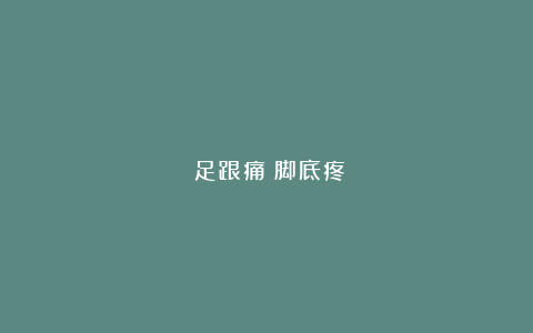 ​足跟痛：脚底疼：