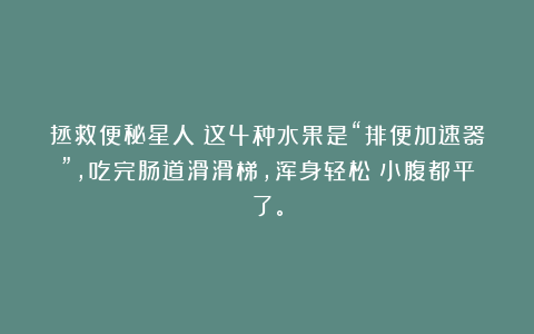 拯救便秘星人！这4种水果是“排便加速器”，吃完肠道滑滑梯，浑身轻松！小腹都平了。
