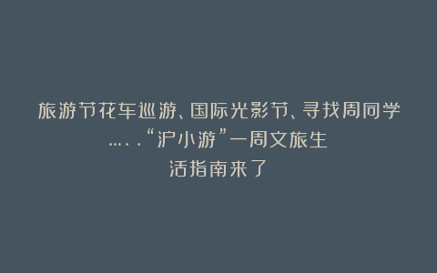 旅游节花车巡游、国际光影节、寻找周同学…..“沪小游”一周文旅生活指南来了！