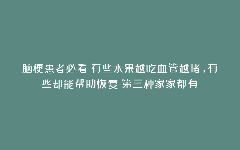 脑梗患者必看!有些水果越吃血管越堵,有些却能帮助恢复!第三种家家都有!