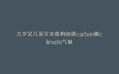 九岁女儿英文非虚构阅读carbon碳climate气候
