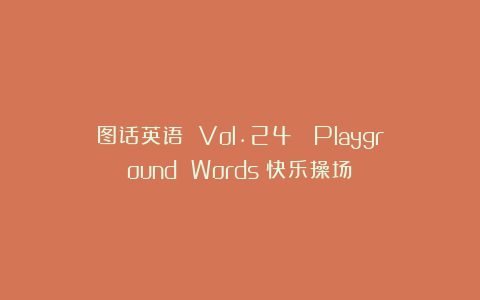 图话英语 Vol.24 ｜Playground Words｜快乐操场