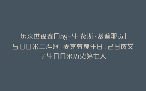 东京世锦赛Day-4：费斯·基普耶贡1500米三连冠 麦克劳林48.29成女子400米历史第七人