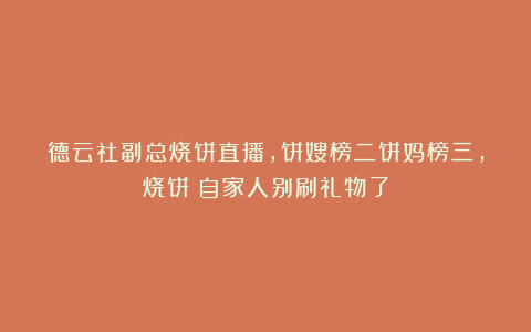 德云社副总烧饼直播，饼嫂榜二饼妈榜三，烧饼：自家人别刷礼物了
