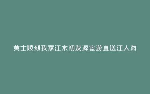 黄士陵刻我家江水初发源宦游直送江入海