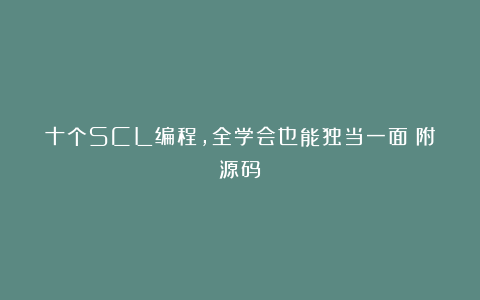 十个SCL编程，全学会也能独当一面（附源码）