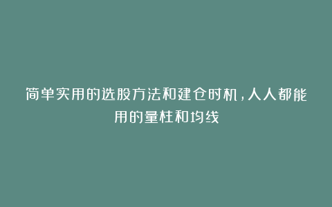 简单实用的选股方法和建仓时机，人人都能用的量柱和均线
