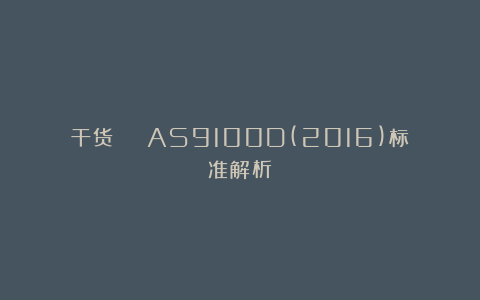 干货 | AS9100D(2016)标准解析