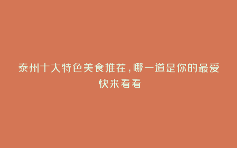 泰州十大特色美食推荐，哪一道是你的最爱？快来看看！