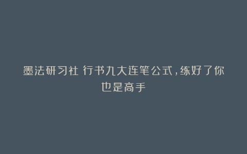 墨法研习社：行书九大连笔公式，练好了你也是高手！