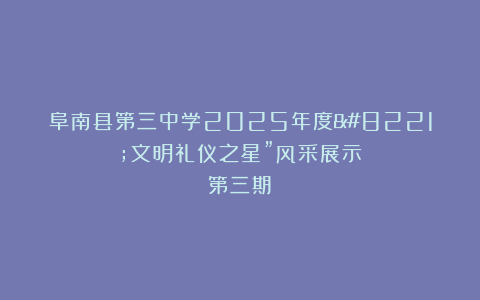 阜南县第三中学2025年度”文明礼仪之星”风采展示（第三期）