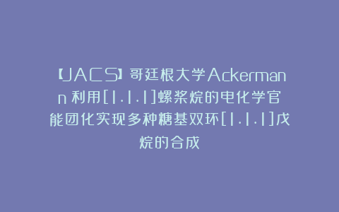 【JACS】哥廷根大学Ackermann：利用[1.1.1]螺桨烷的电化学官能团化实现多种糖基双环[1.1.1]戊烷的合成