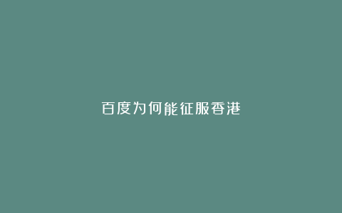 百度为何能征服香港