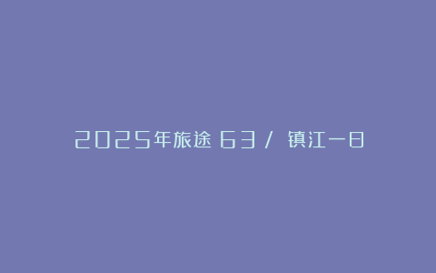 2025年旅途（63）/ 镇江一日