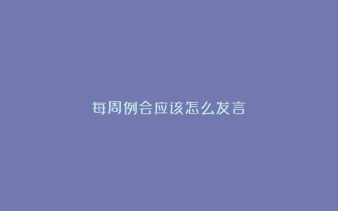 每周例会应该怎么发言？