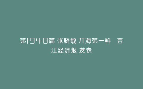 第1948篇｜张晓敏：开海第一鲜 《晋江经济报》发表