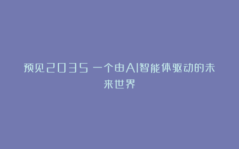 预见2035：一个由AI智能体驱动的未来世界