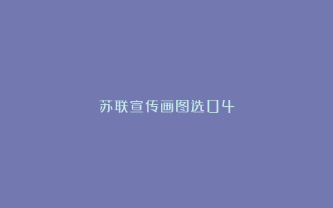 苏联宣传画图选04