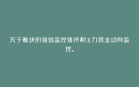 关于板块的强弱监控排序和主力资金动向监控。