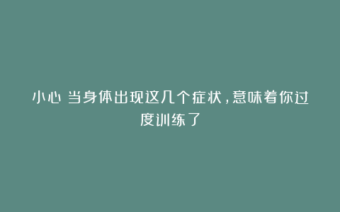 小心！当身体出现这几个症状，意味着你过度训练了