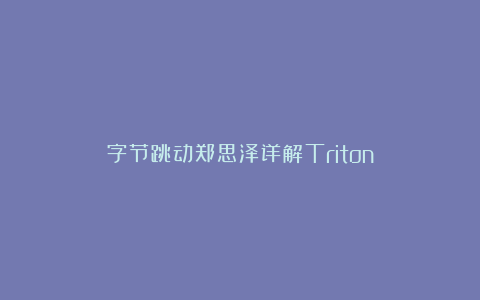 字节跳动郑思泽详解Triton