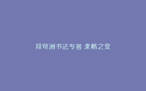 段奇洲书法专著《隶楷之变》