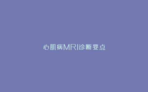 心肌病MRI诊断要点