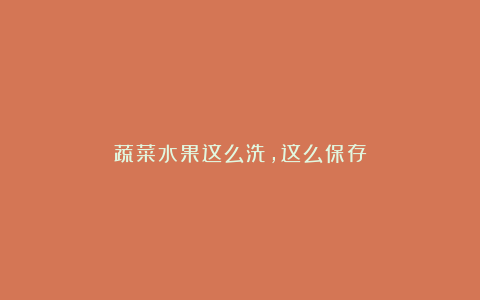 蔬菜水果这么洗，这么保存