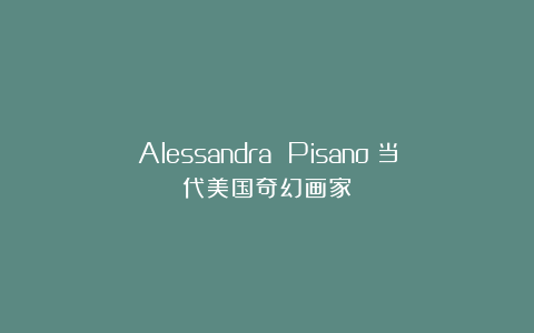 Alessandra Pisano：当代美国奇幻画家