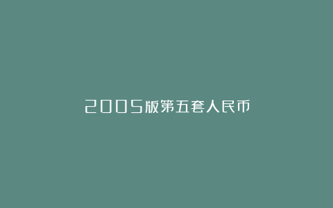 2005版第五套人民币
