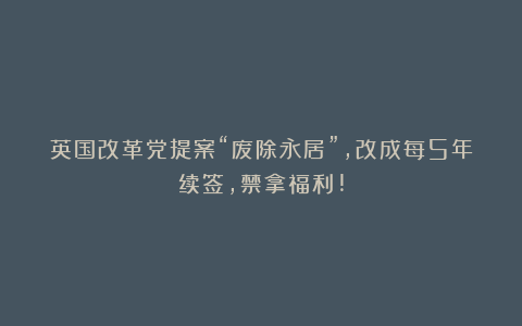 英国改革党提案“废除永居”，改成每5年续签，禁拿福利!