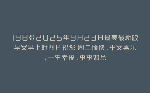 198张2025年9月23日最美最新版早安早上好图片祝您：周二愉快，平安喜乐，一生幸福，事事如意！