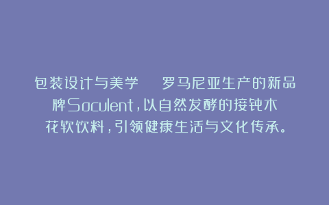 包装设计与美学 | 罗马尼亚生产的新品牌Soculent，以自然发酵的接骨木花软饮料，引领健康生活与文化传承。