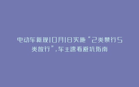 电动车新规10月1日实施！“2类禁行5类放行”，车主速看避坑指南