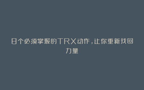 8个必须掌握的TRX动作，让你重新找回力量