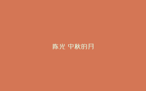 陈光：中秋的月