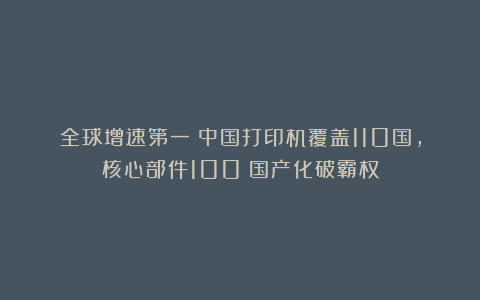 全球增速第一！中国打印机覆盖110国，核心部件100%国产化破霸权