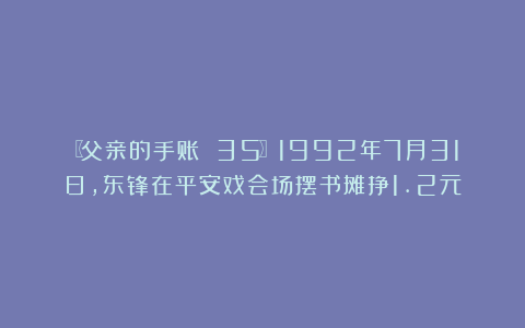〖父亲的手账 35〗1992年7月31日，东锋在平安戏会场摆书摊挣1.2元