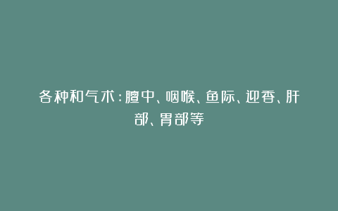 各种和气术:膻中、咽喉、鱼际、迎香、肝部、胃部等