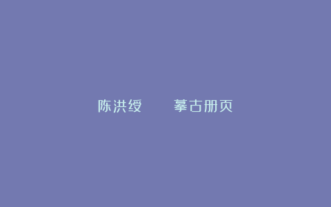 陈洪绶 ​​​ 摹古册页