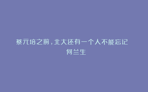 蔡元培之前，北大还有一个人不能忘记 | 何兰生