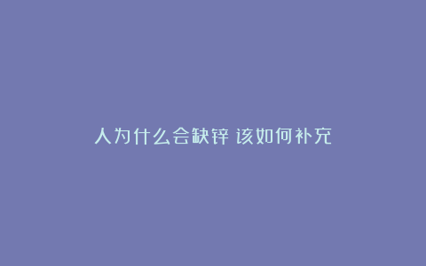 人为什么会缺锌？该如何补充？