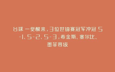 台球|一觉醒来，3位世锦赛冠军冲冠！5-1、5-2、5-3，希金斯、塞尔比、墨菲晋级