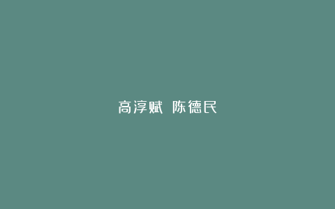高淳赋｜｜陈德民