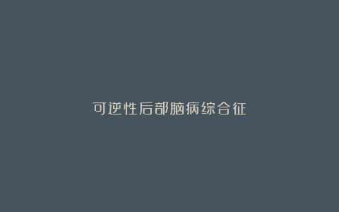 可逆性后部脑病综合征