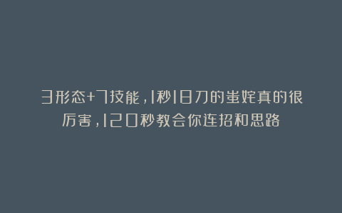 3形态+7技能，1秒18刀的蚩姹真的很厉害，120秒教会你连招和思路