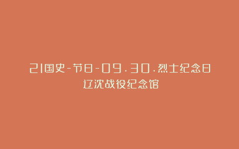 21国史-节日-09.30.烈士纪念日（辽沈战役纪念馆）
