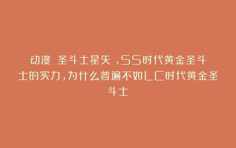 动漫|《圣斗士星矢》,SS时代黄金圣斗士的实力,为什么普遍不如LC时代黄金圣斗士?