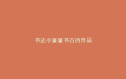 书法小篆篆书古诗作品